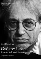 György Ligeti. Il maestro dello spazio immaginario di Ingrid Pustijanac edito da LIM