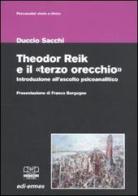 Theodor Reik e il «terzo orecchio». Un'introduzione all'ascolto psicoanalitico di Duccio Sacchi edito da Centro Scientifico Editore
