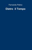 Dietro il tempo di Fernando Pelino edito da ilmiolibro self publishing