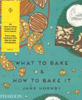 What to bake & how to bake it di Jane Hornby edito da Phaidon