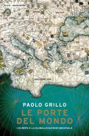 Le porte del mondo. L'Europa e la globalizzazione medievale di Paolo Grillo edito da Mondadori