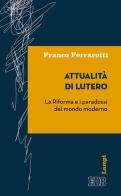 Attualità di Lutero. La riforma e i paradossi del mondo moderno di Franco Ferrarotti edito da EDB