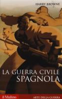 La guerra civile spagnola 1936-1939 di Harry Browne edito da Il Mulino