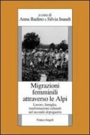 Migrazioni femminili attraverso le Alpi. Lavoro, famiglia, trasformazioni culturali nel secondo dopoguerra edito da Franco Angeli