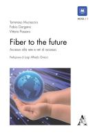 «Fiber to the future». Accesso alla rete e reti di accesso di Tommaso Muciaccia, Fabio Gargano, Vittorio Passaro edito da Aracne