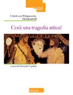 Cos'è una tragedia attica? Nuova ediz. di Ulrich von Wilamowitz Moellendorff edito da Morcelliana