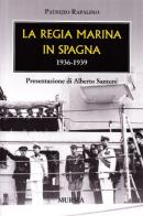La Regia Marina in Spagna di Patrizio Rapalino edito da Ugo Mursia Editore