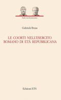 Le coorti nell'esercito romano di età repubblicana di Gabriele Brusa edito da Edizioni ETS