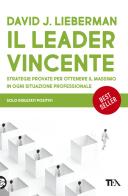 Il leader vincente. Strategie provate per ottenere il massimo in ogni situazione professionale di David J. Lieberman edito da TEA