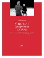 Strehler interpreta le donne. Volti e voci femminili del teatro di Giorgio Strehler di Stella Casiraghi edito da Skira