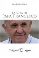La vita di papa Francesco di Rosario Colianni edito da Edizioni Segno