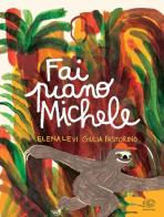 Fai piano Michele. Ediz. a colori di Elena Levi, Giulia Pastorino edito da Edizioni Clichy