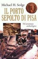 Il porto sepolto di Pisa. Un'avventura archeologica di Michael Sedge edito da Pratiche