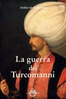 La guerra dei Turcomanni di Joseph-Arthur de Gobineau edito da Luni Editrice