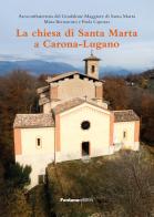 La chiesa di Santa Marta a Carona-Lugano. Ediz. illustrata di Misia Bernasconi, Paola Capozza edito da Fontana Edizioni