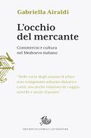 L' occhio del mercante. Commercio e cultura nel Medioevo italiano di Gabriella Airaldi edito da Storia e Letteratura