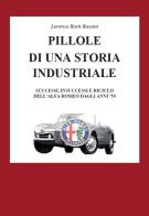 Pillole di una storia industriale. Successi, insuccessi e riciclo dell'Alfa Romeo dagli anni '50 di Lorenzo Rosti Rossini edito da Il Borgo Cooperativa