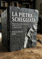 La pietra scheggiata. Filosofia della tecnica, dell'artificio e dell'umano di Riccardo Dri edito da Youcanprint