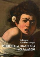 Nel segno di Roberto Longhi. Piero della Francesca e Caravaggio. Ediz. a colori edito da Marsilio