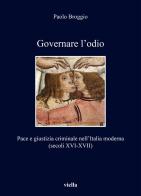 Governare l'odio. Pace e giustizia criminale nell'Italia moderna (secoli XVI-XVII) di Paolo Broggio edito da Viella