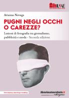 Pugni negli occhi o carezze? La fotografia nella comunicazione visiva tra giornalismo, pubblicità e moda di Arianna Novaga edito da libreriauniversitaria.it