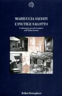 L' inutile salotto. L'abitazione piccolo-borghese nell'Italia fascista di Mariuccia Salvati edito da Bollati Boringhieri