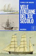 Vele italiane del XIX secolo di C. De Negri edito da Ugo Mursia Editore