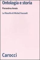 Ontologia e storia. La filosofia di Michel Foucault di Pierandrea Amato edito da Carocci