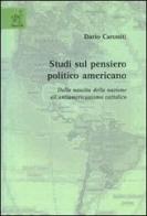 Studi sul pensiero politico americano. Dalla nascita della nazione all'antiamericanismo cattolico di Dario Caroniti edito da Aracne