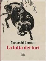 La lotta dei tori di Yasushi Inoue edito da Skira