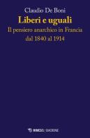 Liberi e uguali. Il pensiero anarchico in Francia dal 1840 al 1914 di Claudio De Boni edito da Mimesis