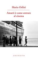 Amarti è come entrare al cinema. Poesie 1990-2018 di Mario Orfini edito da Archinto