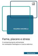 Fame, piacere e stress. Il comportamento alimentare tra necessità fisiologica e ricerca edonica di Valeria Magnelli edito da tab edizioni