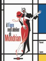 Il fiore nell'atelier di Mondrian di Jean-Philippe Peyraud edito da Alessandro