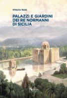 Palazzi e giardini dei Re normanni di Sicilia di Vittorio Noto edito da Kalós