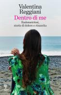 Dentro di me. Endometriosi, storie di dolore e rinascita di Valentina Reggiani edito da Incontri Editrice