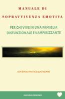 Manuale di sopravvivenza emotiva. Per chi vive in una famiglia disfunzionale e vampirizzante di Igor Uriel Crescendi edito da Youcanprint