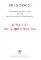 Messaggio per la Quaresima 2016 di Francesco (Jorge Mario Bergoglio) edito da Libreria Editrice Vaticana