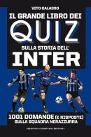 Il grande libro dei quiz sulla storia dell'Inter. 1001 domande (e risposte) sulla squadra nerazzurra di Vito Galasso edito da Newton Compton Editori
