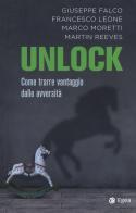 Unlock. Come trarre vantaggio dalle avversità di Giuseppe Falco, Francesco Leone, Marco Moretti edito da EGEA