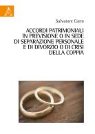 Accordi patrimoniali in previsione o in sede di separazione personale o di divorzio o di crisi della coppia di Salvatore Carro edito da Aracne