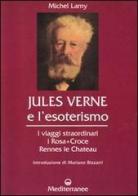 Jules Verne e l'esoterismo. I viaggi straordinari, i Rosacroce, Rennes-le-Chateau di Michel Lamy edito da Edizioni Mediterranee