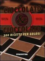 Cioccolato & cioccolato. 300 ricette per golosi di Terry Sarcina edito da De Agostini