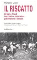 Il riscatto. Girolamo Tripodi bracciante e sindacalista, parlamentare e sindaco di Marcello Villari edito da Rubbettino