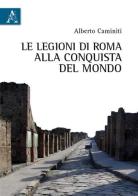 Le legioni di Roma alla conquista del mondo di Alberto Caminiti edito da Aracne