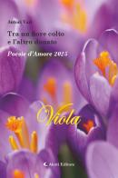 Tra un fiore colto e l'altro donato. Poesie d'amore 2025. Viola. Nuova ediz. edito da Aletti editore