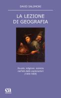 La lezione di geografia. Scuola, religione, scienza nell'età delle esplorazioni (1400-1800) di David Salomoni edito da Anicia (Roma)