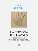 La persona e il lavoro. Restare umani in un mondo che cambia di Davide Maggi edito da Interlinea