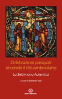 Celebrazioni pasquali secondo il rito ambrosiano. La Settimana Autentica edito da Centro Ambrosiano