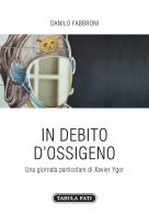 In debito di ossigeno. Una giornata particolare di Xavier Ygor di Danilo Fabbroni edito da Tabula Fati